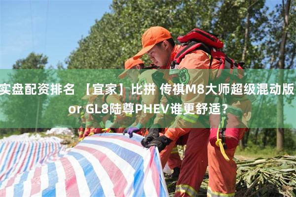 实盘配资排名 【宜家】比拼 传祺M8大师超级混动版 or GL8陆尊PHEV谁更舒适？